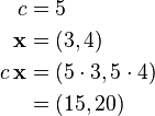 \begin{align}c & = 5\\
\mathbf{x} & = (3,4)\\
c\,\mathbf{x} & = (5\cdot3, 5\cdot4)\\
& = (15, 20)
\end{align}
