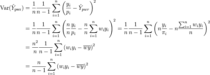 {\displaystyle \begin{align}
\operatorname{Var}(\hat Y_\text{pwr}) & = \frac{1}{n} \frac{1}{n-1} \sum_{i=1}^n \left( \frac{y_i}{p_i} - \hat Y_{pwr} \right)^2 \\
& = \frac{1}{n} \frac{1}{n-1} \sum_{i=1}^n \left( \frac{n}{n} \frac{y_i}{p_i} - \frac{n}{n} \sum_{i=1}^n w_i y_i \right)^2
  = \frac{1}{n} \frac{1}{n-1} \sum_{i=1}^n \left( n \frac{y_i}{\pi_i} -  n \frac{\sum_{i=1}^n w_i y_i}{n} \right)^2 \\
& = \frac{n^2}{n} \frac{1}{n-1} \sum_{i=1}^n \left( w_i y_i - \overline{wy} \right)^2 \\
& = \frac{n}{n-1} \sum_{i=1}^n \left( w_i y_i - \overline{wy} \right)^2
\end{align}}