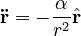 {\displaystyle \mathbf{\ddot{r}} = -\frac{\alpha}{r^2}\hat{\mathbf{r}}}