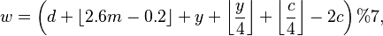 w = \left(d + \lfloor 2.6m - 0.2 \rfloor + y + \left\lfloor\frac{y}{4}\right\rfloor + \left\lfloor\frac{c}{4}\right\rfloor - 2c\right) \% 7,