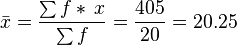 \bar{x}=\frac{\sum{f*\,x}}{\sum{f}} = \frac{405}{20} = 20.25