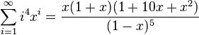 \sum_{i=1}^{\infty} i^4 x^i =\frac{x(1+x)(1+10x+x^2)}{(1-x)^5}\,\!