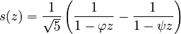 {\displaystyle s(z) = \frac{1}{\sqrt5}\left(\frac{1}{1 - \varphi z} - \frac{1}{1 - \psi z}\right)}