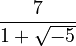 \frac{7}{1+\sqrt{-5}}