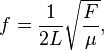  f=\frac{1}{2L}\sqrt{\frac{F}{\mu}}, 