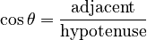 \cos \theta = \frac \mathrm{adjacent}\mathrm{hypotenuse}