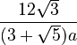 \frac{12 \sqrt{3}}{(3+\sqrt{5})a}