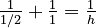 \tfrac{1}{1/2} + \tfrac{1}{1} = \tfrac{1}{h}