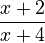 \frac{x+2}{x+4}