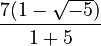 \frac{7(1-\sqrt{-5})}{1 + 5}