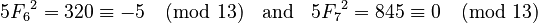 {\displaystyle 5{F_6}^2=320\equiv -5 \pmod {13} \;\;\text{ and }\;\;5{F_7}^2=845\equiv 0 \pmod {13}}