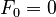 F_0 = 0
