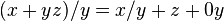 (x + yz)/y = x/y + z + 0y