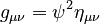 g_{\mu \nu} = \psi^2 \eta_{\mu \nu} \,