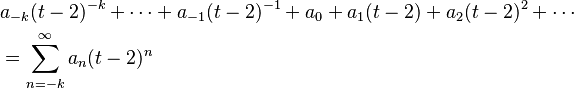 \begin{align}
&a_{-k}(t-2)^{-k} + \cdots  + a_{-1}(t-2)^{-1} + a_0 + a_1(t-2) + a_2(t-2)^2 + \cdots \\
&=\sum_{n = -k}^{\infty} a_n(t-2)^n
\end{align}