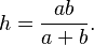 h = \frac{ab}{a+b}.