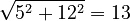 \sqrt{5^2+12^2}=13