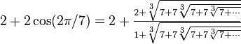  2+2 \cos(2\pi/7)= \textstyle 2+\frac{2+\sqrt[3]{7 + 7 \sqrt[3]{7 + 7 \sqrt[3]{\, 7 + \cdots}}}}{1+\sqrt[3]{7 + 7 \sqrt[3]{7 + 7 \sqrt[3]{\, 7 + \cdots}}}}