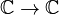 \mathbb{C}\to\mathbb{C}