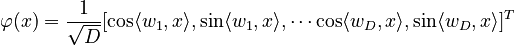 {\displaystyle \varphi(x) = \frac{1}{\sqrt D}[\cos\langle w_1, x\rangle, \sin\langle w_1, x\rangle, \cdots \cos\langle w_D, x\rangle, \sin\langle w_D, x\rangle]^T}