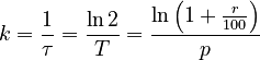 {\displaystyle k = \frac{1}{\tau} = \frac{\ln 2}{T} = \frac{\ln \left( 1 + \frac{r}{100} \right)}{p}}