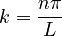  k = \frac{n\pi}{L} 