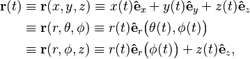  \begin{align} 
 \mathbf{r}(t) 
 & \equiv \mathbf{r}(x,y,z) \equiv x(t)\mathbf{\hat{e}}_x + y(t)\mathbf{\hat{e}}_y + z(t)\mathbf{\hat{e}}_z  \\
 & \equiv \mathbf{r}(r,\theta,\phi) \equiv r(t)\mathbf{\hat{e}}_r\big(\theta(t), \phi(t)\big) \\
 & \equiv \mathbf{r}(r,\phi,z) \equiv r(t)\mathbf{\hat{e}}_r\big(\phi(t)\big) + z(t)\mathbf{\hat{e}}_z, \\
\end{align}