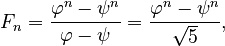 {\displaystyle 
F_n = \frac{\varphi^n-\psi^n}{\varphi-\psi} = \frac{\varphi^n-\psi^n}{\sqrt 5},
}