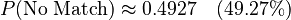 P(\text{No Match}) \approx 0.4927 \quad (49.27\%)