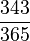 \frac{343}{365}