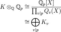 {\displaystyle \begin{align}
K\otimes_\mathbb{Q}\mathbb{Q}_p &\cong \frac{
\mathbb{Q}_p[X]
}{
\prod_{v|p}Q_v(X)
}

\\&\cong \bigoplus_{v|p}K_v

\end{align}}
