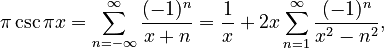 
\pi\csc\pi x = \sum_{n=-\infty}^\infty \frac{(-1)^n}{x+n}=\frac{1}{x} + 2x\sum_{n=1}^\infty \frac{(-1)^n}{x^2-n^2},
