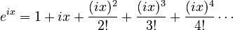 e^{ix} = 1 + ix + {(ix)^{2}\over{2!}} + {(ix)^{3}\over{3!}} + {(ix)^{4}\over{4!}} \cdots