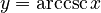 y = \arccsc x
