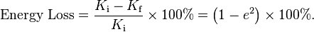 \text{Energy Loss} = \frac{{K_\text{i}}-{K_\text{f}}}{K_\text{i}} \times 100\% = \left( 1 - e^2 \right) \times 100\%.