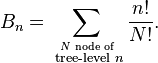  B_n = \sum_\stackrel{N \text{ node of}}{\text{ tree-level } n} \frac{n!}{N!}. 