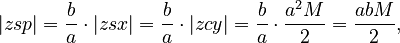 {\displaystyle |zsp| = \frac{b}{a} \cdot|zsx| = \frac{b}{a} \cdot |zcy| = \frac{b}{a} \cdot \frac{a^2 M}{2} = \frac{abM}{2},}