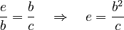 \frac{e}{b} = \frac{b}{c} \quad \Rightarrow \quad e = \frac{b^2}{c}