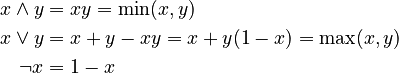 
\begin{align}
x \wedge y & = xy = \min(x,y)\\ 
x \vee y & = x + y - xy = x + y(1 - x) = \max(x,y)\\ 
\neg x & = 1 - x
\end{align}
