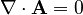\nabla \cdot \mathbf{A} = 0