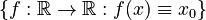 \{f:\R\to\R: f(x)\equiv x_0\}