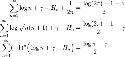 {\displaystyle \begin{align}
\sum_{n=1}^\infty \log n +\gamma - H_n + \frac{1}{2n} &= \frac{\log (2\pi)-1-\gamma}{2} \\
\sum_{n=1}^\infty \log \sqrt{n(n+1)} +\gamma - H_n &= \frac{\log (2\pi)-1}{2}-\gamma \\
\sum_{n=1}^\infty (-1)^n\Big(\log n +\gamma - H_n\Big) &= \frac{\log \pi-\gamma}{2}
\end{align}}