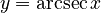 y = \arcsec x