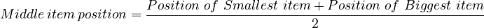 Middle\ item\ position = \frac{Position\ of\ Smallest\ item + Position\ of\ Biggest\ item}{2}