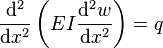 \frac{\mathrm{d}^2}{\mathrm{d} x^2}\left(EI \frac{\mathrm{d}^2 w}{\mathrm{d} x^2}\right) = q\,