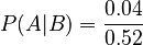 P(A|B) = \frac{0.04}{0.52}