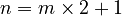 n = m \times 2 + 1