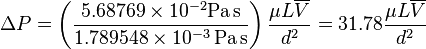  
\Delta P = \left(\frac{5.68769 \times10^{-2} \mathrm{Pa\,s}}{1.789548 \times10^{-3}\,\mathrm{Pa\,s}}\right) \frac{\mu L\overline{V}}{d^2} = 31.78 \frac{\mu L \overline{V}}{d^2}
