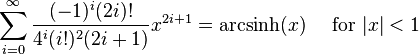 \sum^{\infty}_{i=0} \frac{(-1)^i (2i)!}{4^i (i!)^2 (2i+1)} x^{2i+1} = \mathrm{arcsinh}(x) \quad\mbox{ for } |x| < 1\!