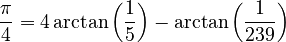  {\pi\over 4} = 4 \arctan \left({1\over 5}\right) - \arctan \left({1\over 239}\right)